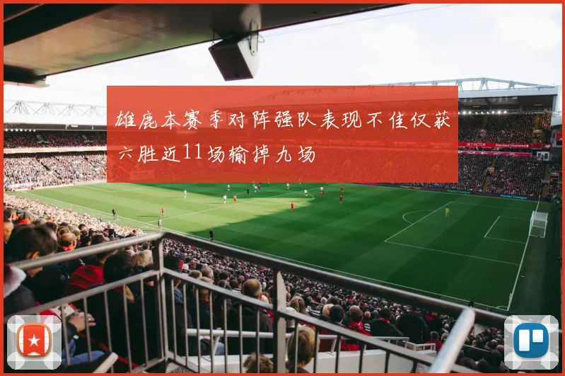 雄鹿本赛季对阵强队表现不佳仅获六胜近11场输掉九场
