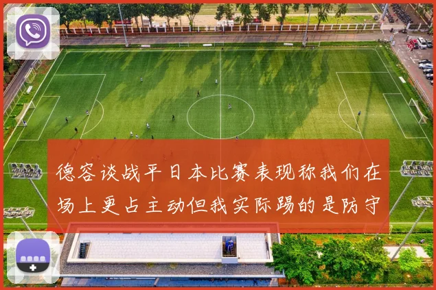 德容谈战平日本比赛表现称我们在场上更占主动但我实际踢的是防守位置